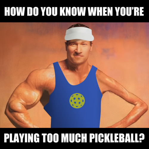 How do you know when you're playing too much pickleball?