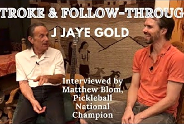 STROKE &amp; FOLLOW-THROUGH: J Jaye Gold interviewed by Pickleball National Champion Matthew Blom