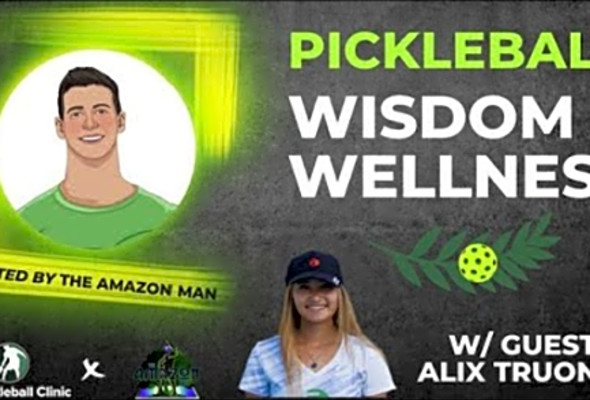 The Life of a Young Pro w/ Alix Truong - Pickleball Wisdom &amp; Wellness Ep. 3