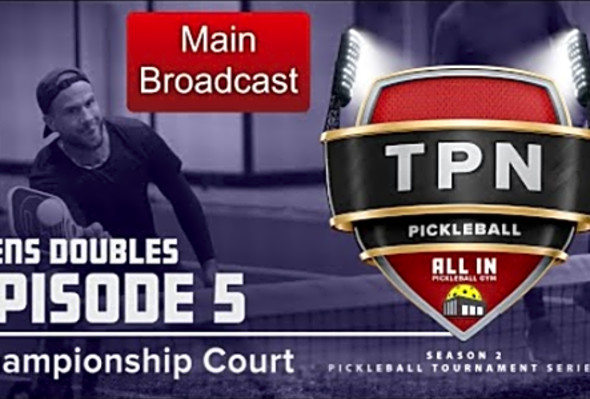 TPN Main CC Broadcast - S2:E5 CC Men&#039;s Double - All In Pickleball Gym - Championship Court