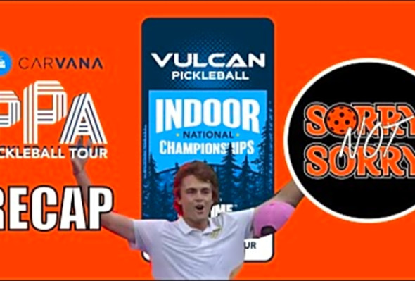 2023 PPA Pickleball Vulcan Indoor National Championships Recap - Sorry Not Sorry Podcast