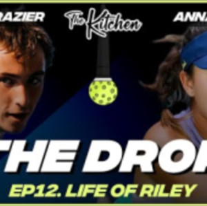 The Drop - Pickleball Podcast: Life of Riley (Ep12)