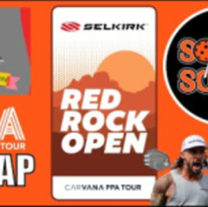 2023 PPA Pickleball Selkirk Red Rock Open Recap - Sorry Not Sorry Podcast
