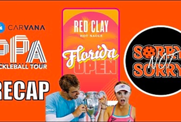 2023 PPA Pickleball Red Clay Hot Sauce Florida Open Recap - Sorry Not Sorry Podcast