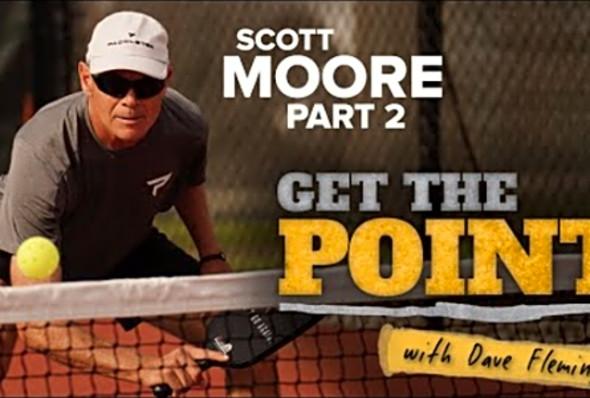 Get the Point with Dave Fleming and Improve Your Pickleball Game - SCOTT MOORE PT. 2