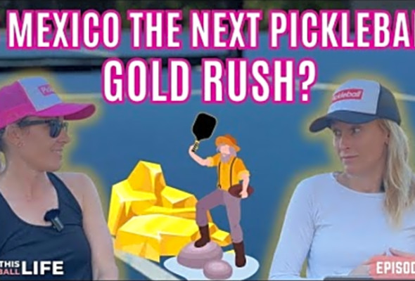 Is Mexico the Next Pickleball Gold Rush? - This Pickleball Life (Ep. 25)