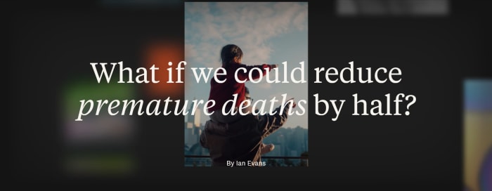 What if we could reduce premature deaths by half?