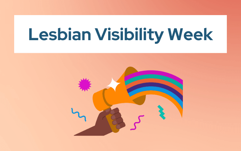 Join our Lesbian Visibility Week campaign and show your support!