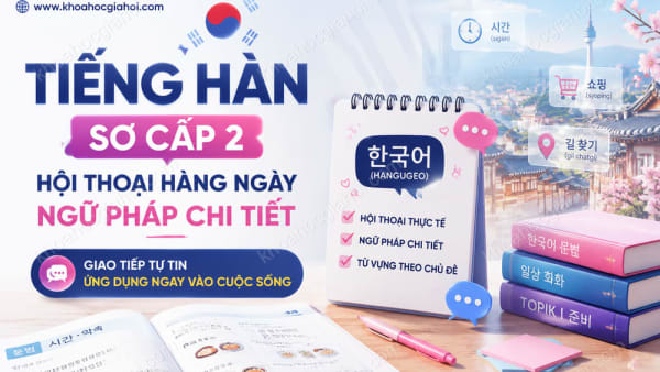 Khóa Học Tiếng Hàn Sơ Cấp 2: Hội Thoại Hàng Ngày, Ngữ Pháp Chi Tiết