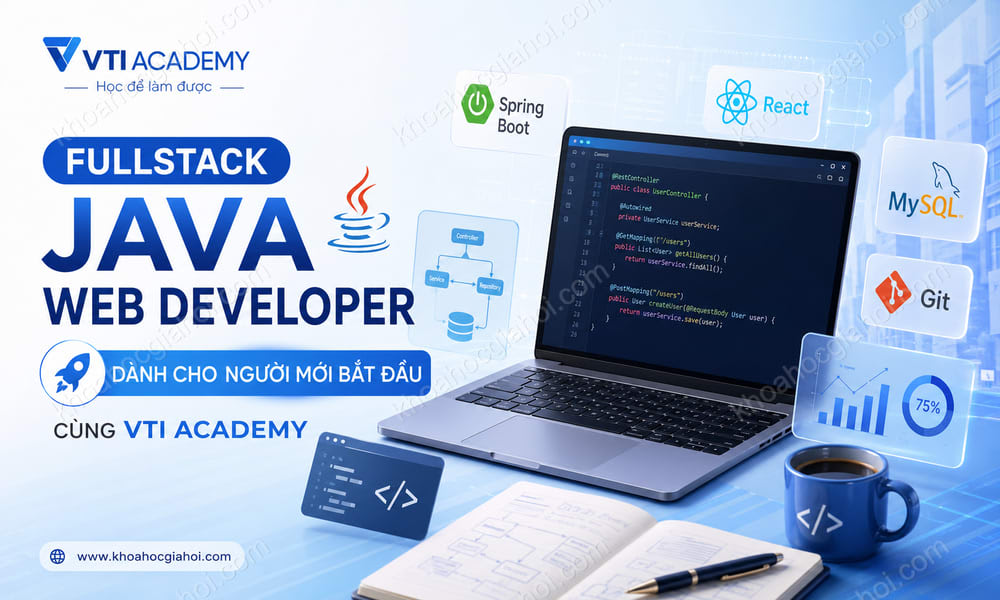 Khóa Học Fullstack Java Web Developer Dành Cho Người Mới Bắt Đầu Cùng Vti Academy