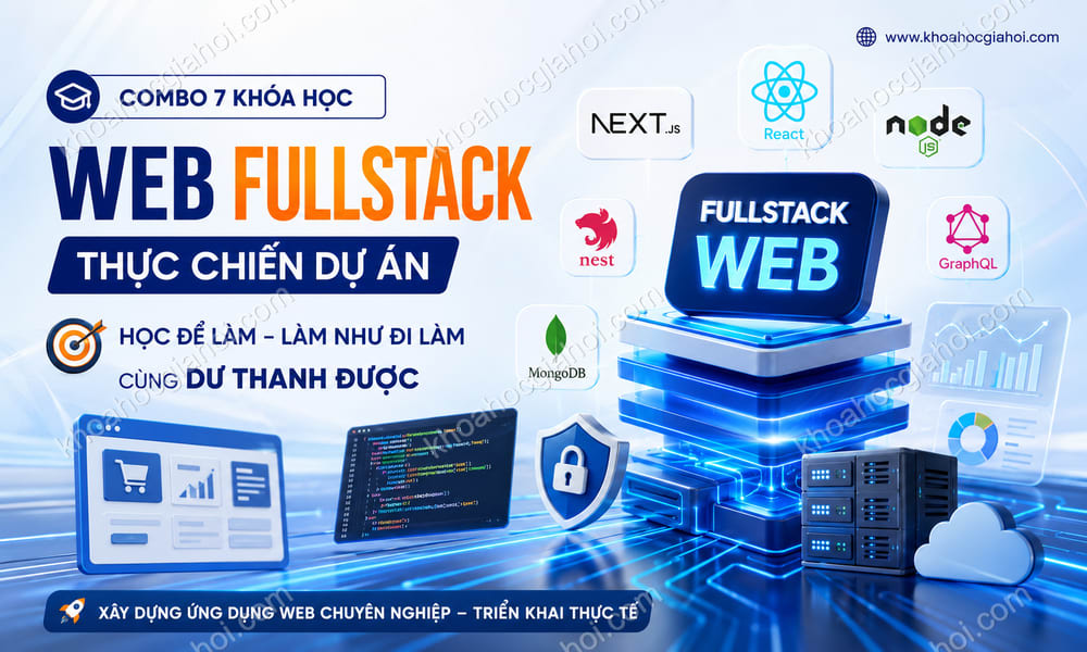 Combo 7 Khóa Học Web Fullstack – Thực Chiến Dự Án Như Đi Làm Cùng Dư Thanh Được