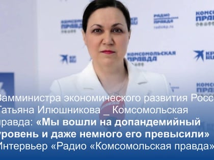 Интервью Татьяны Илюшниковой для Комсомольской правды