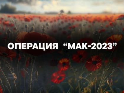 Проводится 2-й этап межведомственной  антинаркотической акции «Мак-2023»