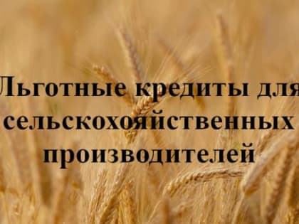 Льготное кредитование сельскохозяйственных производителей