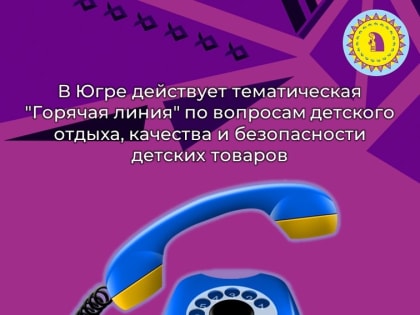 В Югре действует тематическая "горячая линия" по вопросам детского отдыха, качества и безопасности детских товаров