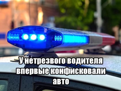 У нетрезвого водителя впервые конфисковали автомобиль