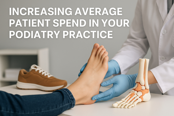 Increasing Average Patient Spend in Your Podiatry Practice