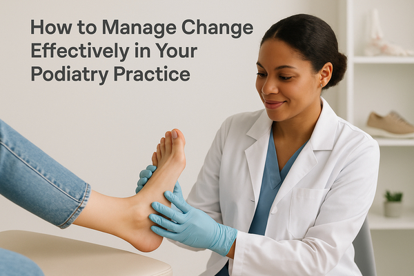 How to Manage Change Effectively in Your Podiatry Practice
