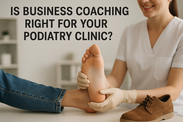 Is Business Coaching Right for Your Podiatry Clinic?