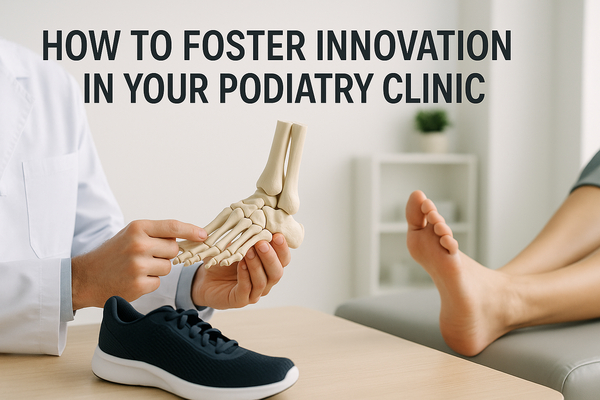 How to Foster Innovation in Your Podiatry Clinic