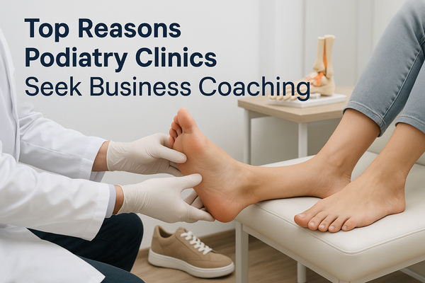 Top Reasons Podiatry Clinics Seek Business Coaching