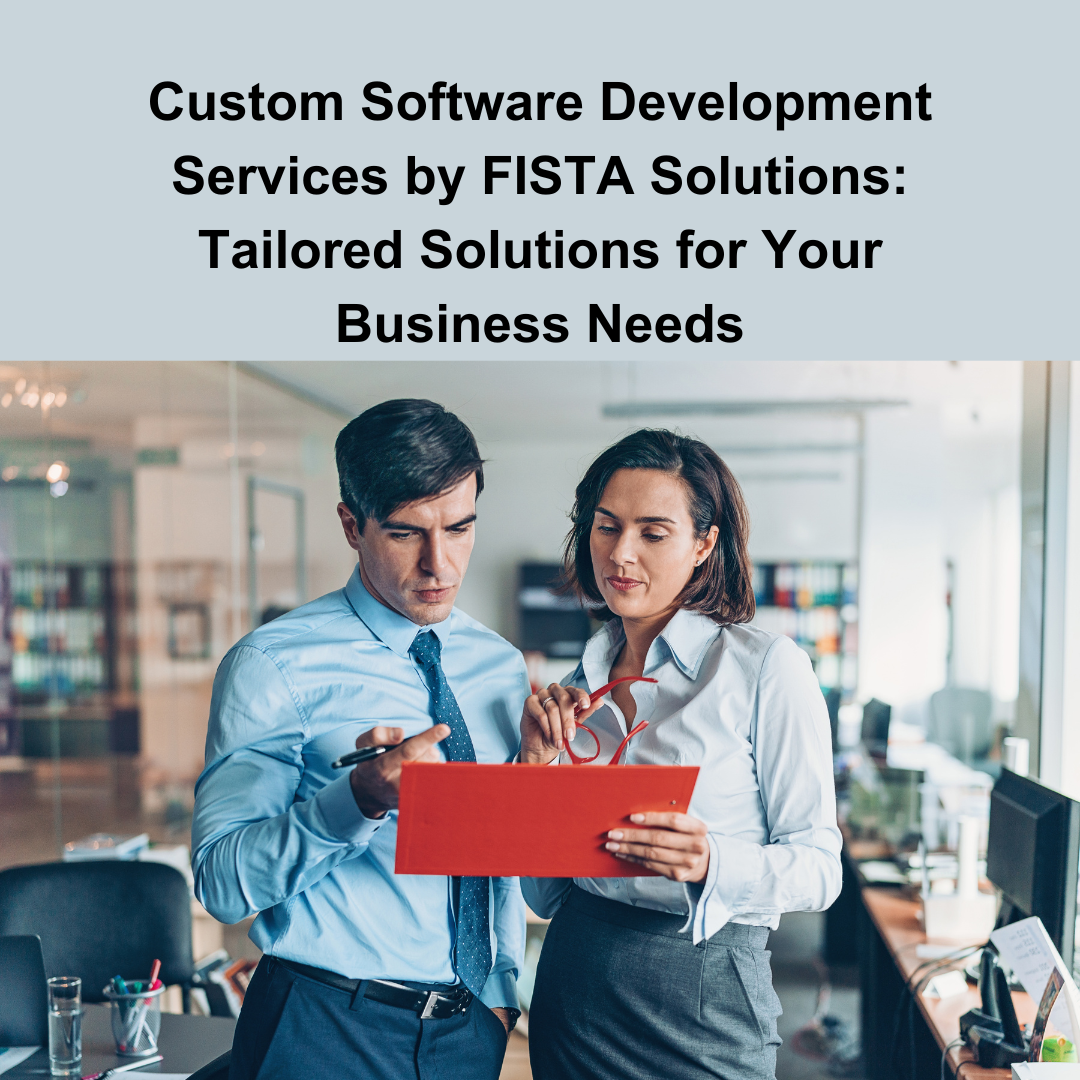 Custom Software Development Services by FISTA Solutions: Tailored Solutions for Your Business Needs
