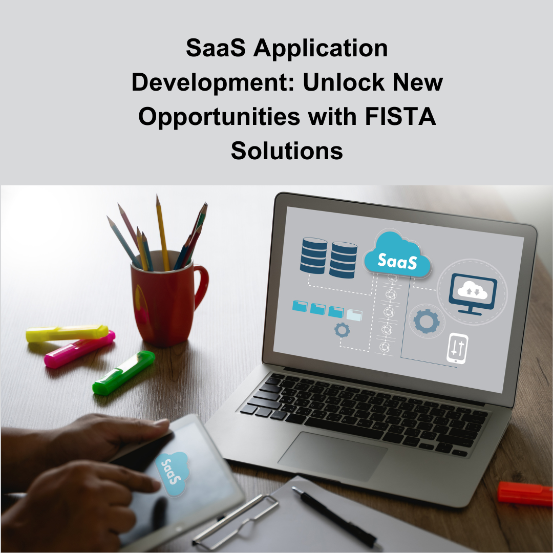 SaaS Application Development: Unlock New Opportunities with FISTA Solutions