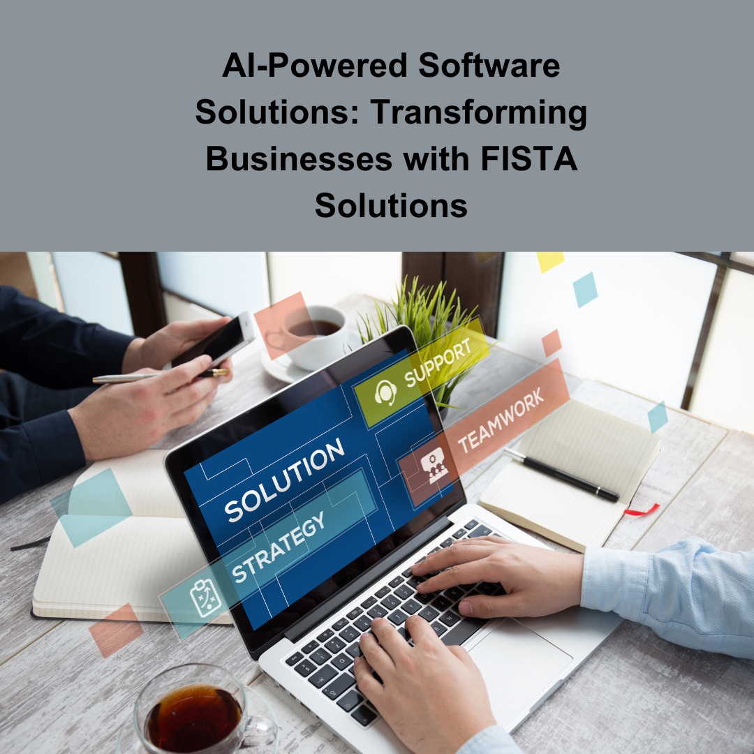 AI-Powered Software Solutions: Transforming Businesses with FISTA Solutions