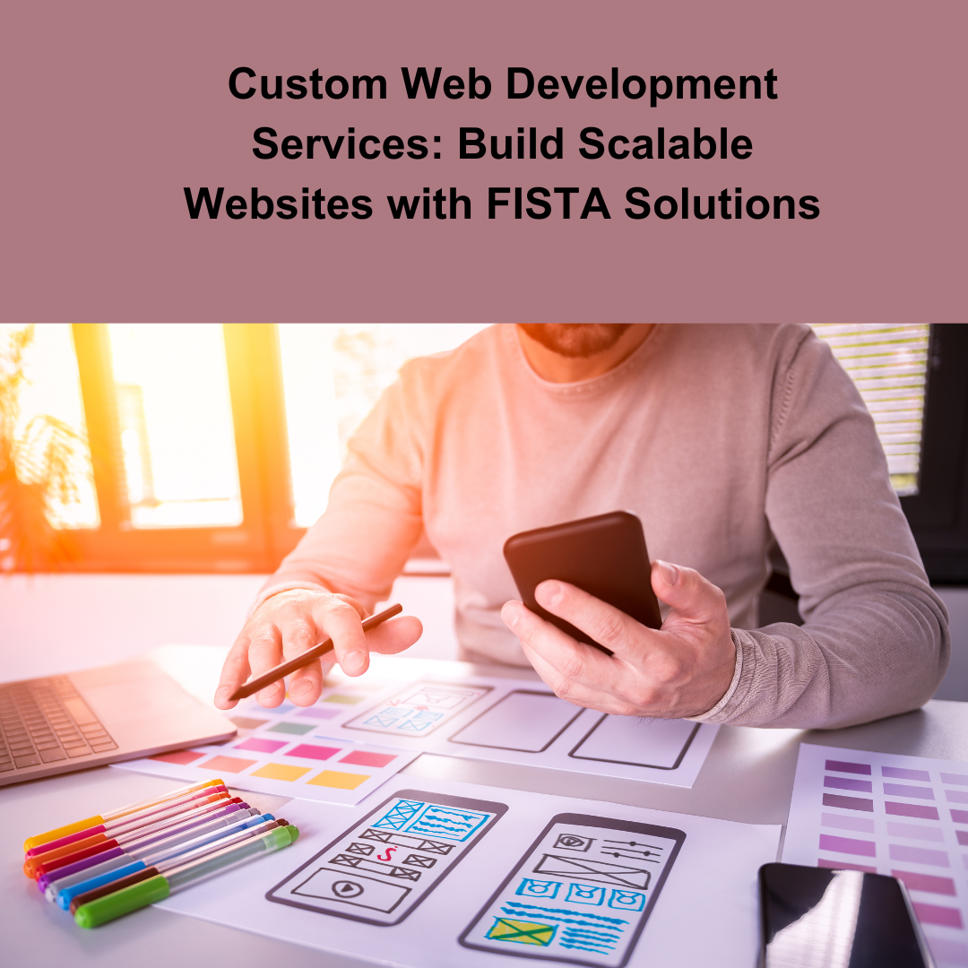 Custom Web Development Services: Build Scalable Websites with FISTA Solutions