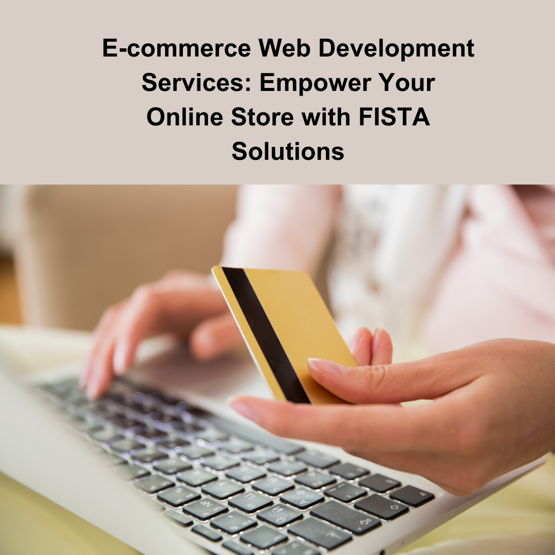 E-commerce Web Development Services: Empower Your Online Store with FISTA Solutions