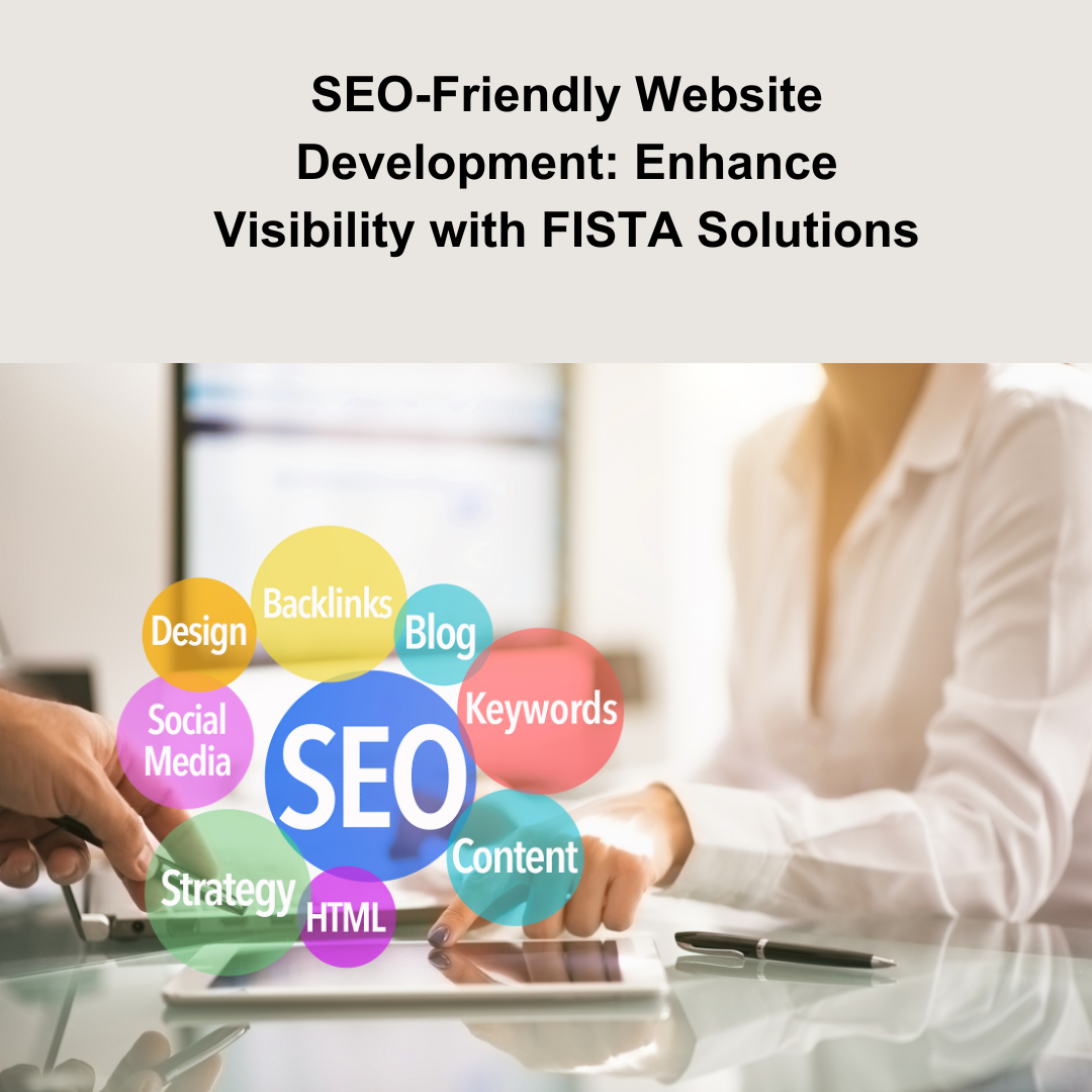SEO-Friendly Website Development: Boost Visibility and Drive Organic Traffic with FISTA Solutions