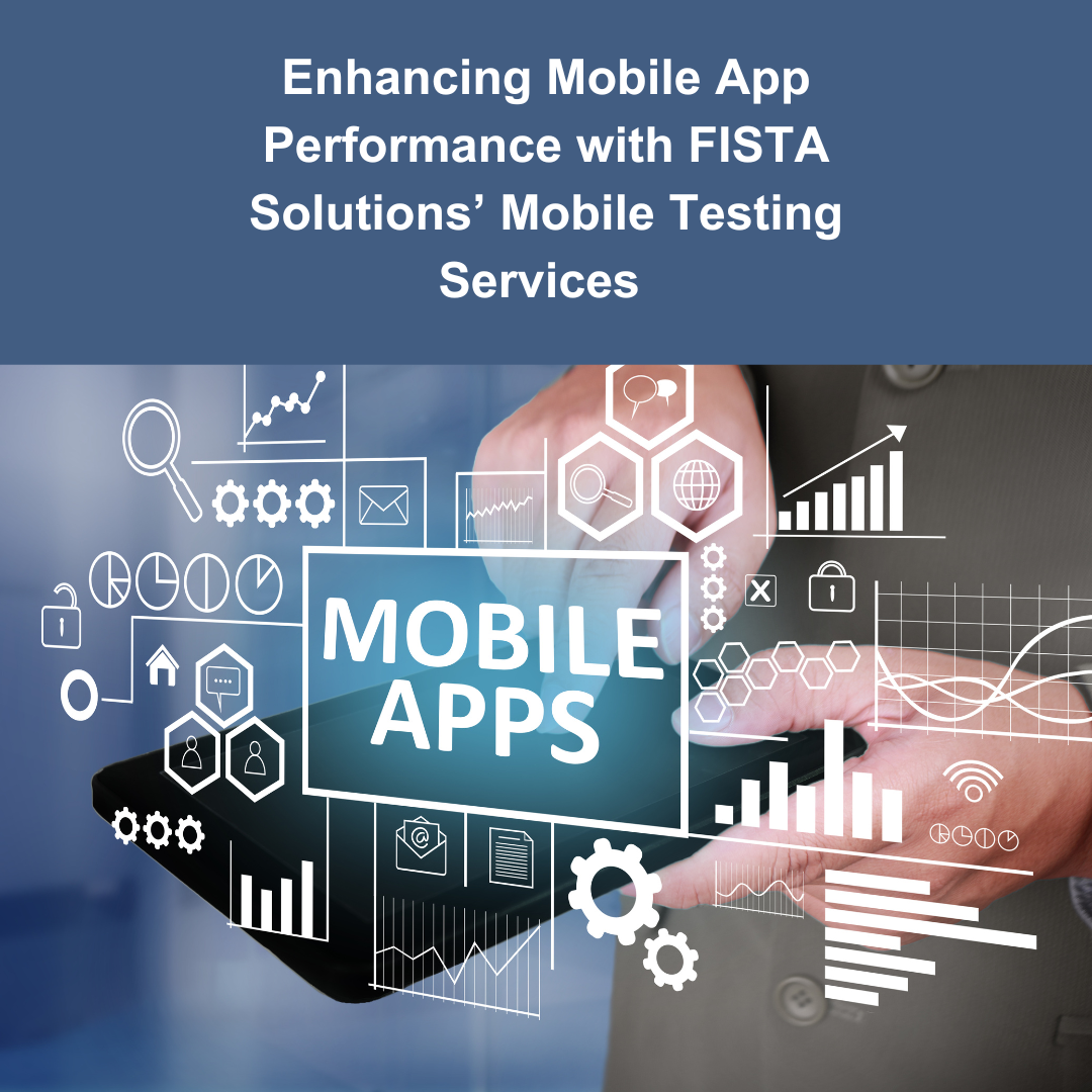 Enhancing Mobile App Performance with FISTA Solutions’ Expert Mobile Testing Services