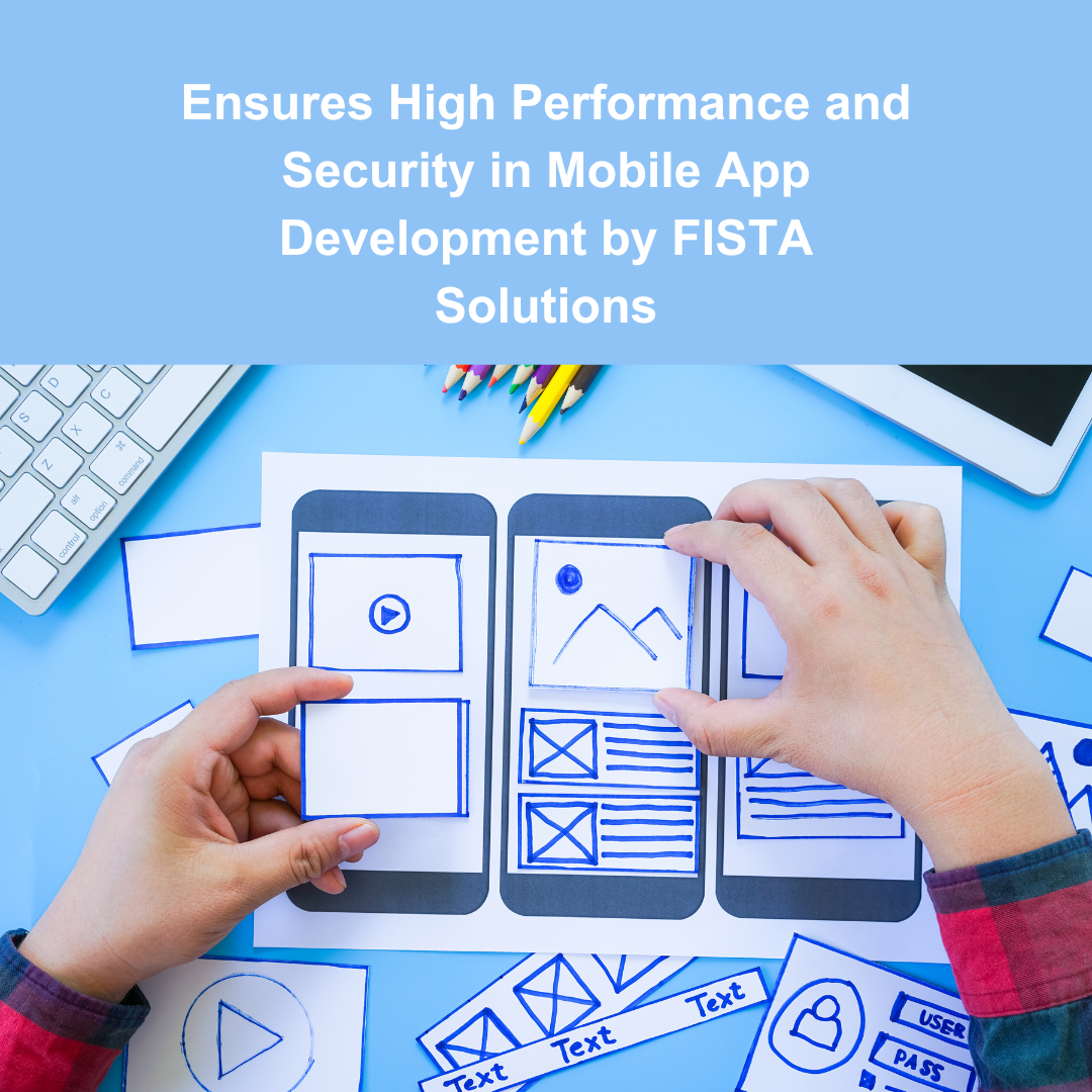 Ensuring High Performance and Security in Mobile App Development with FISTA Solutions