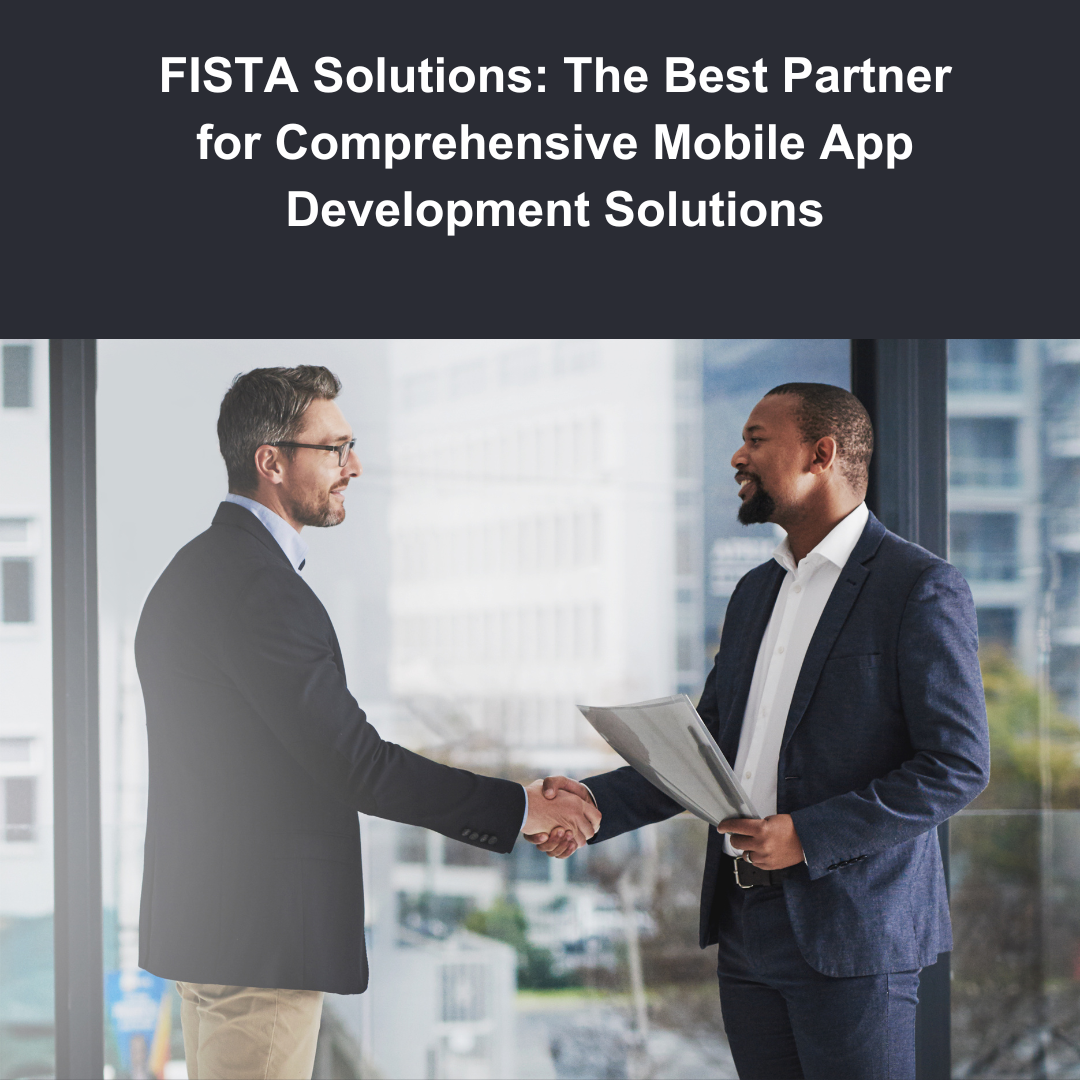 FISTA Solutions: The Best Partner for Comprehensive Mobile App Development Solutions