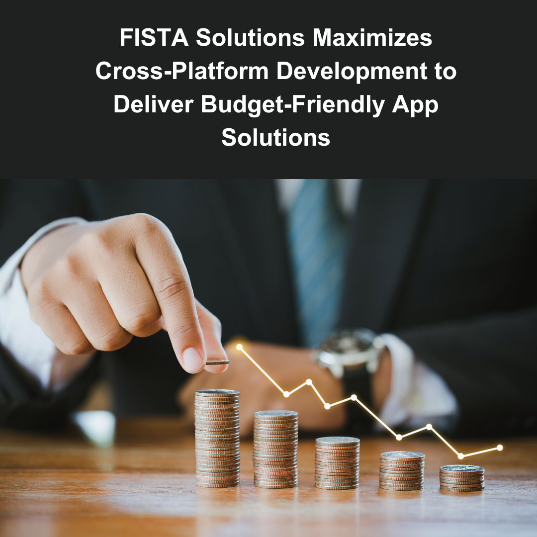 "FISTA Solutions Maximizes Cross-Platform Development to Deliver Budget-Friendly App Solutions"