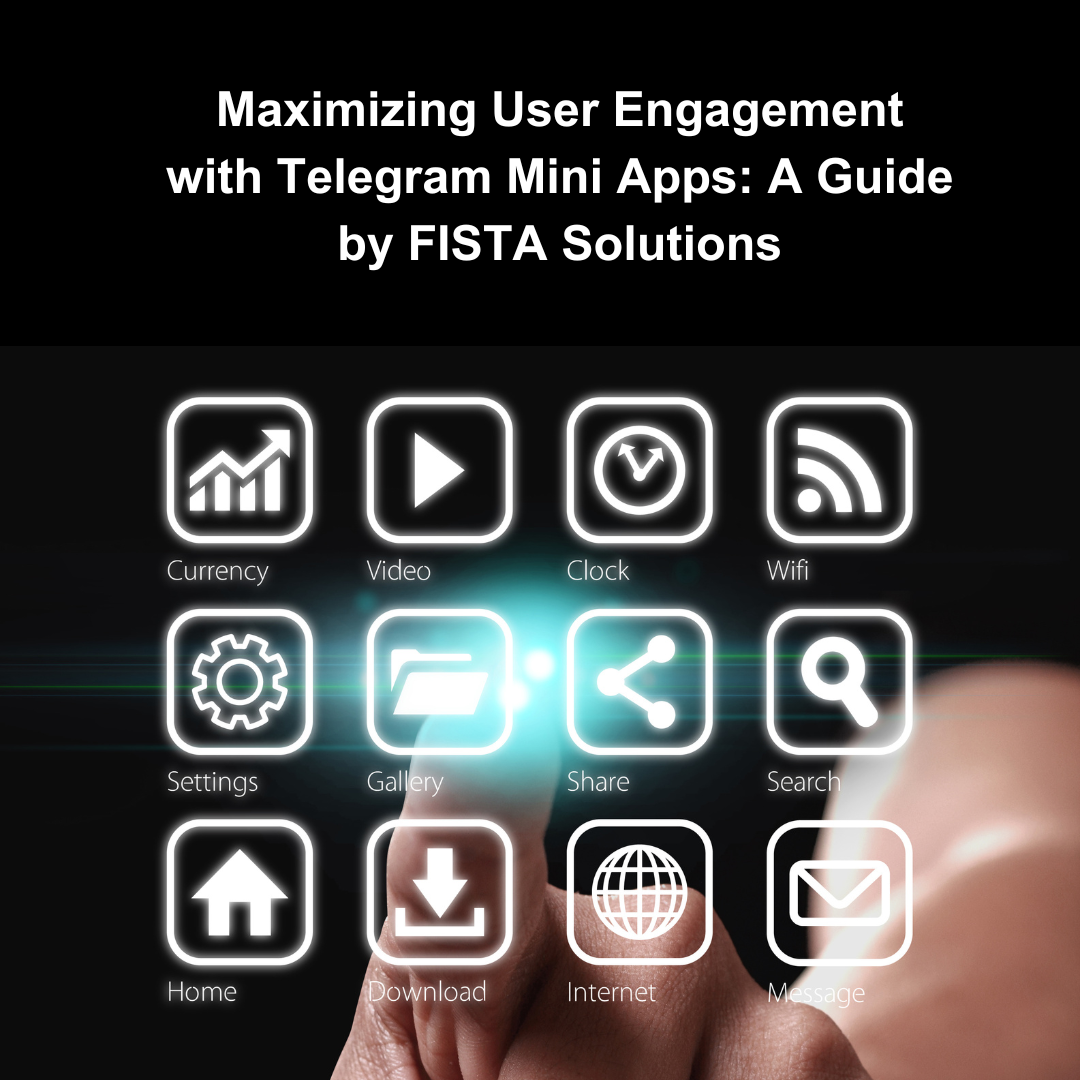 Maximize User Engagement with FISTA Solutions’ Telegram Mini Apps