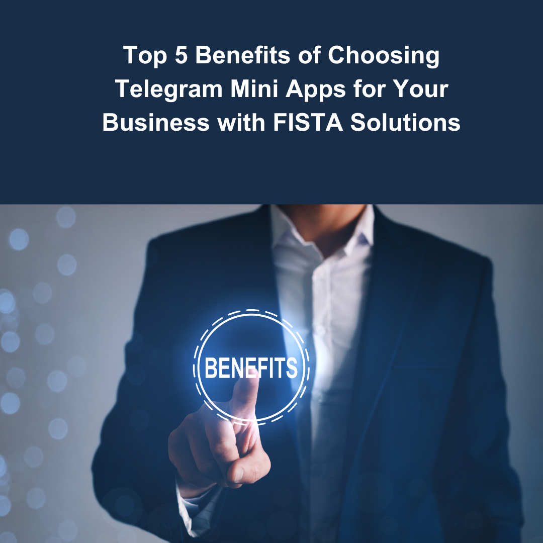 Top 5 Benefits of Choosing Telegram Mini Apps for Your Business with FISTA Solutions