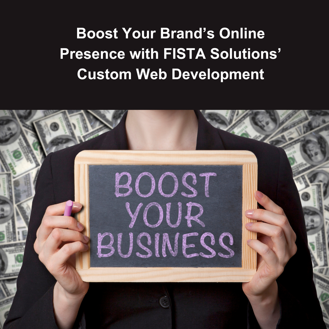 Boost Your Brand’s Online Presence with FISTA Solutions’ Custom Web Development