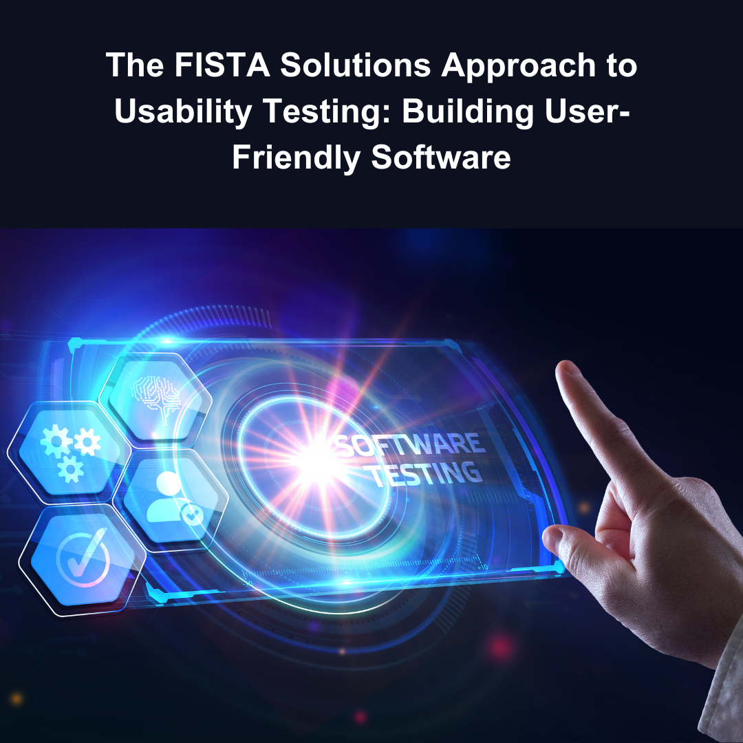 The FISTA Solutions Approach to Usability Testing: Building User-Friendly Software