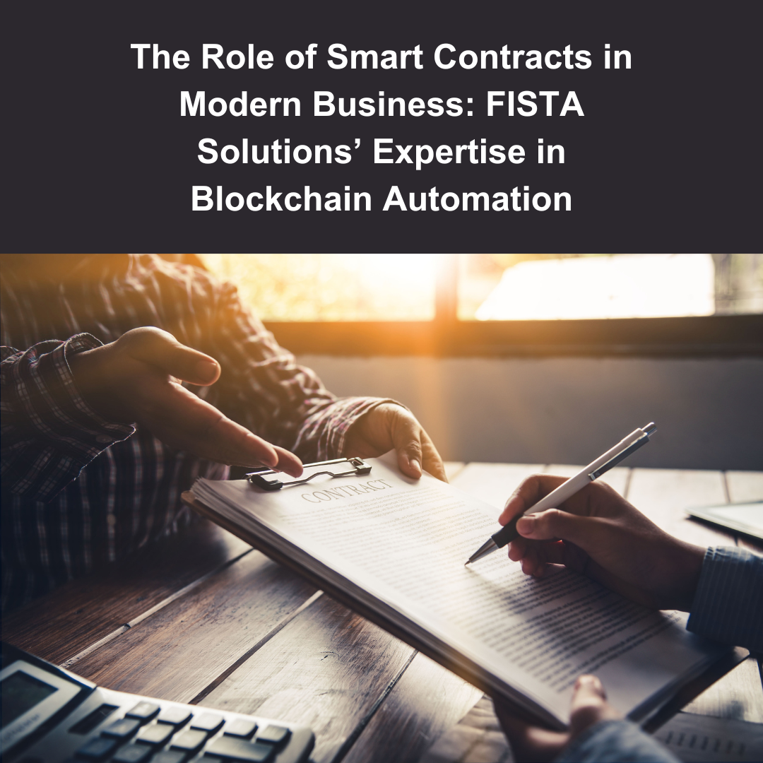 The Role of Smart Contracts in Modern Business: FISTA Solutions’ Expertise in Blockchain Automation