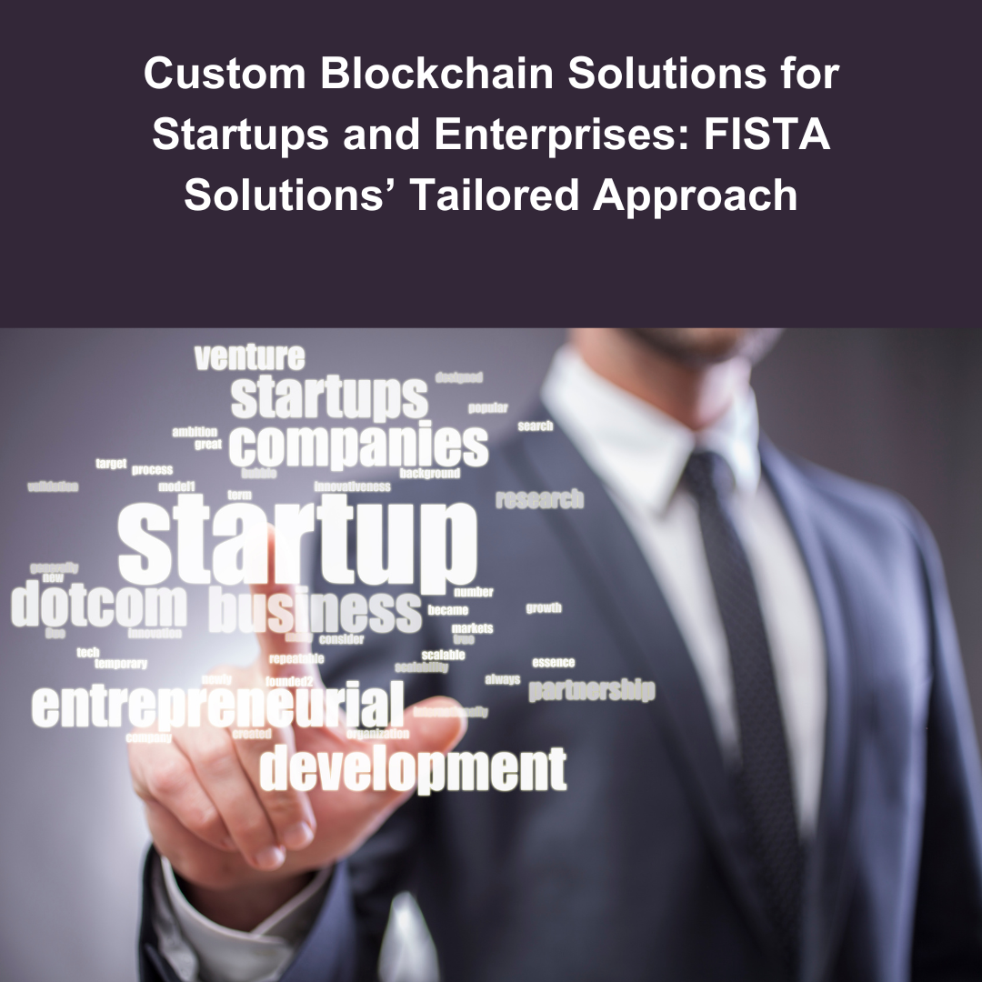 Custom Blockchain Solutions for Startups and Enterprises: FISTA Solutions’ Tailored Approach