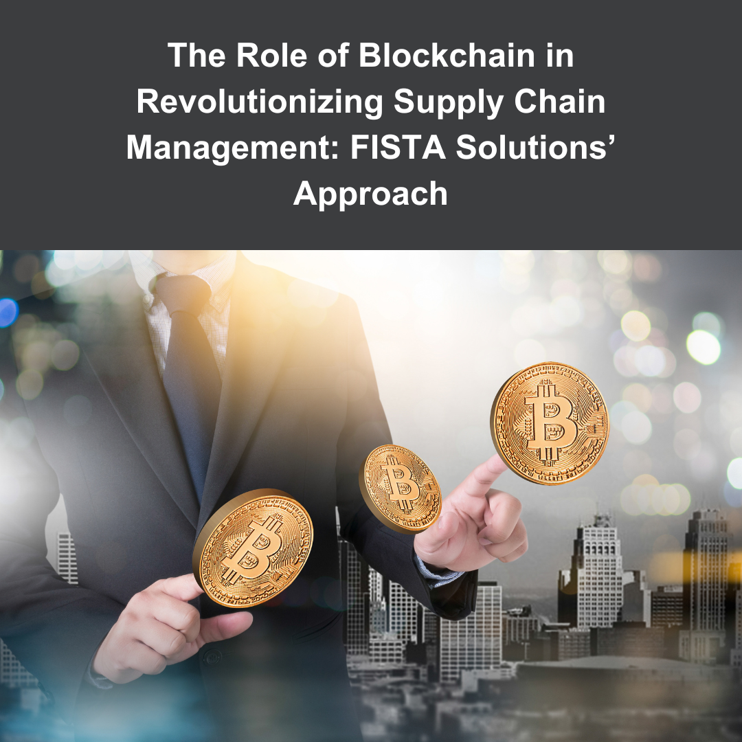 The Role of Blockchain in Revolutionizing Supply Chain Management: FISTA Solutions' Approach