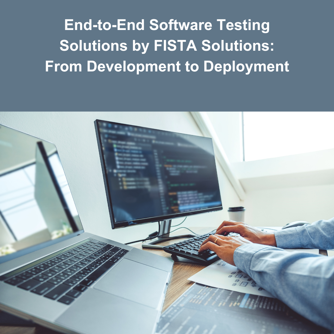 End-to-End Software Testing Solutions by FISTA Solutions: From Development to Deployment