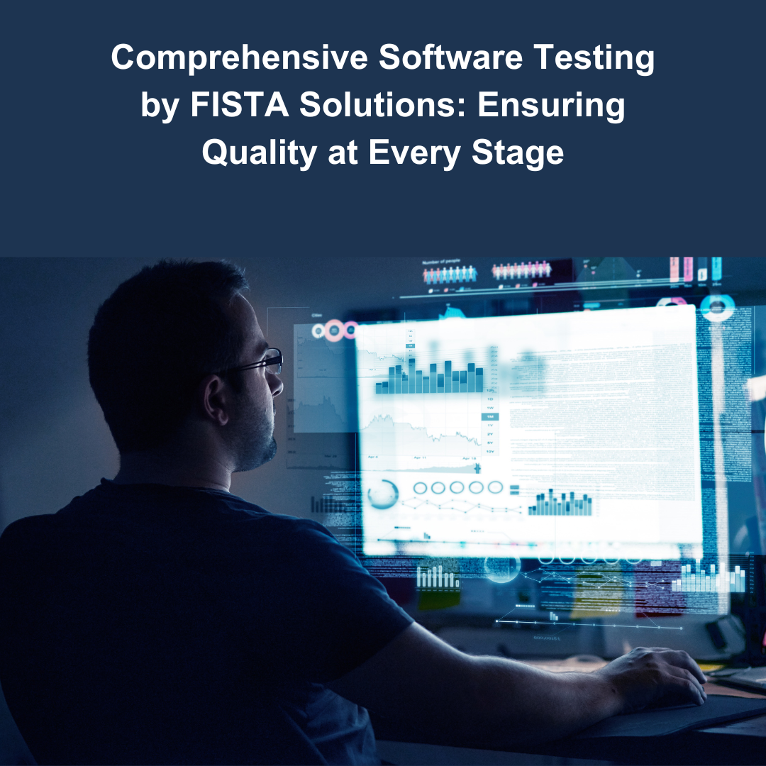 Comprehensive Software Testing by FISTA Solutions: Ensuring Quality at Every Stage