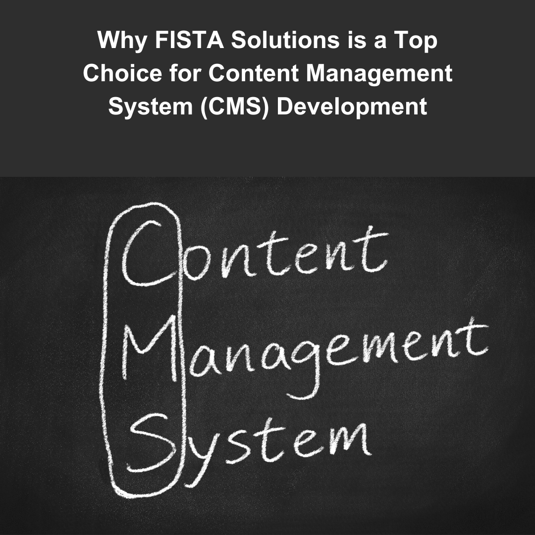 Why FISTA Solutions is a Top Choice for Content Management System (CMS) Development