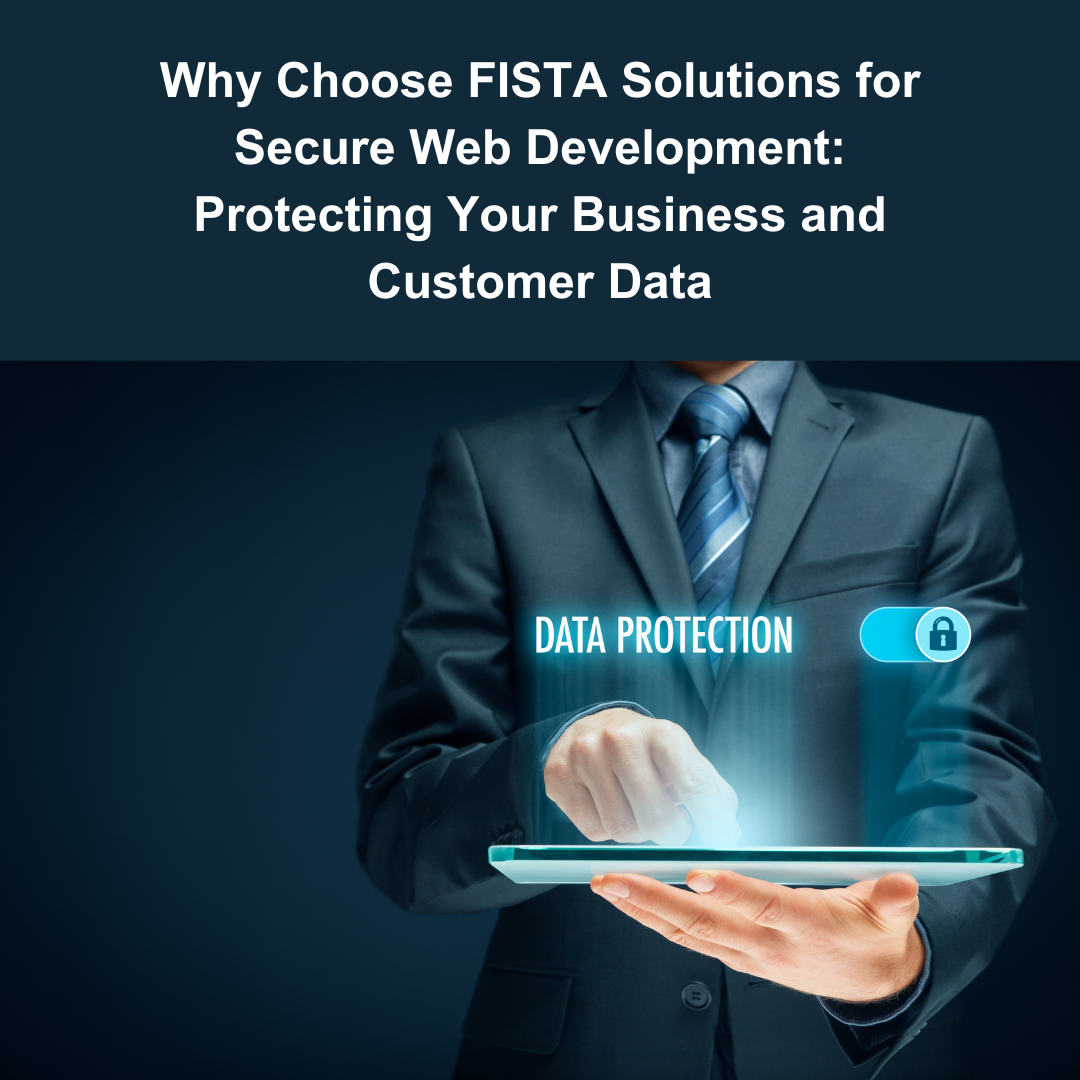 Why Choose FISTA Solutions for Secure Web Development: Protecting Your Business and Customer Data