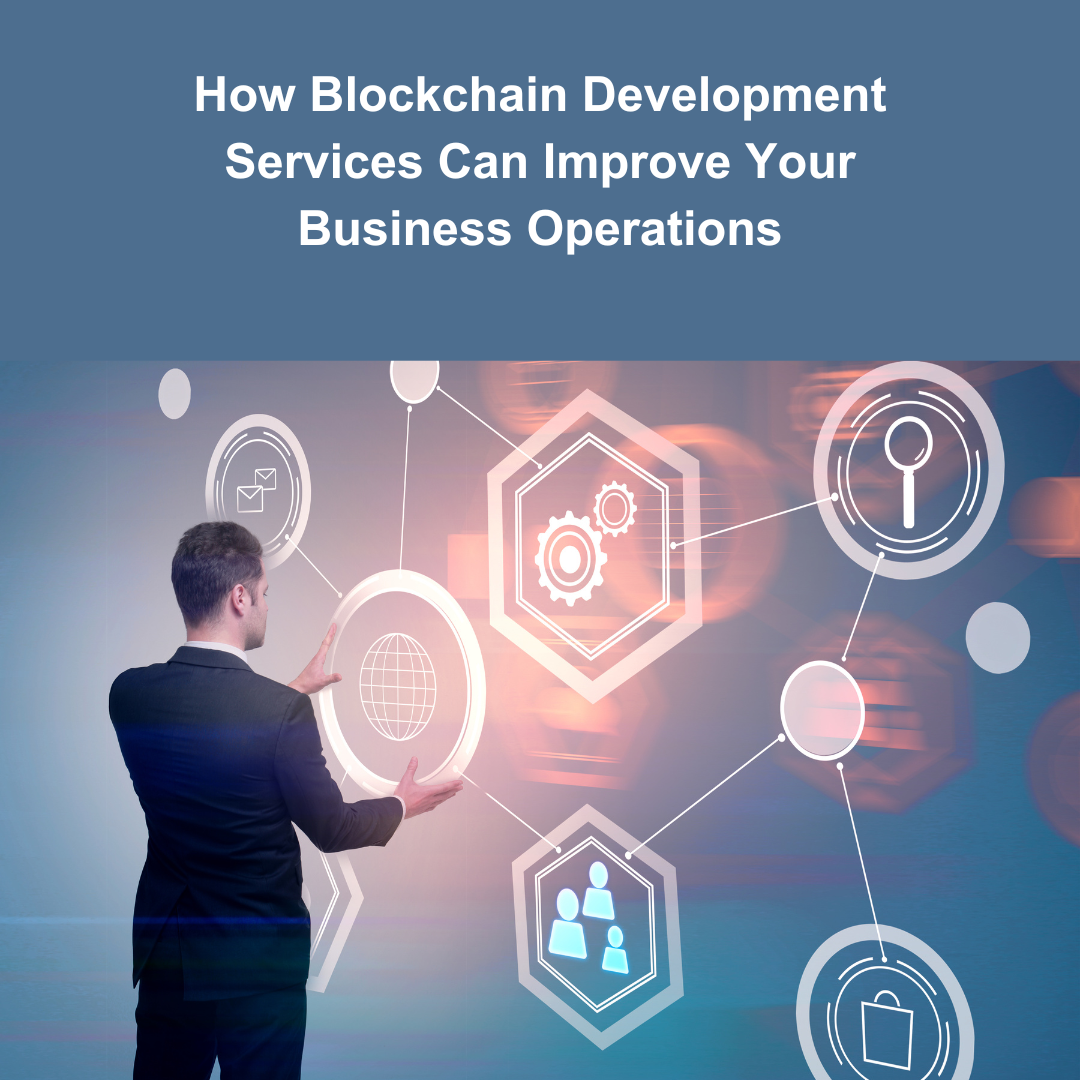 How Blockchain Development Services Can Improve Your Business Operations