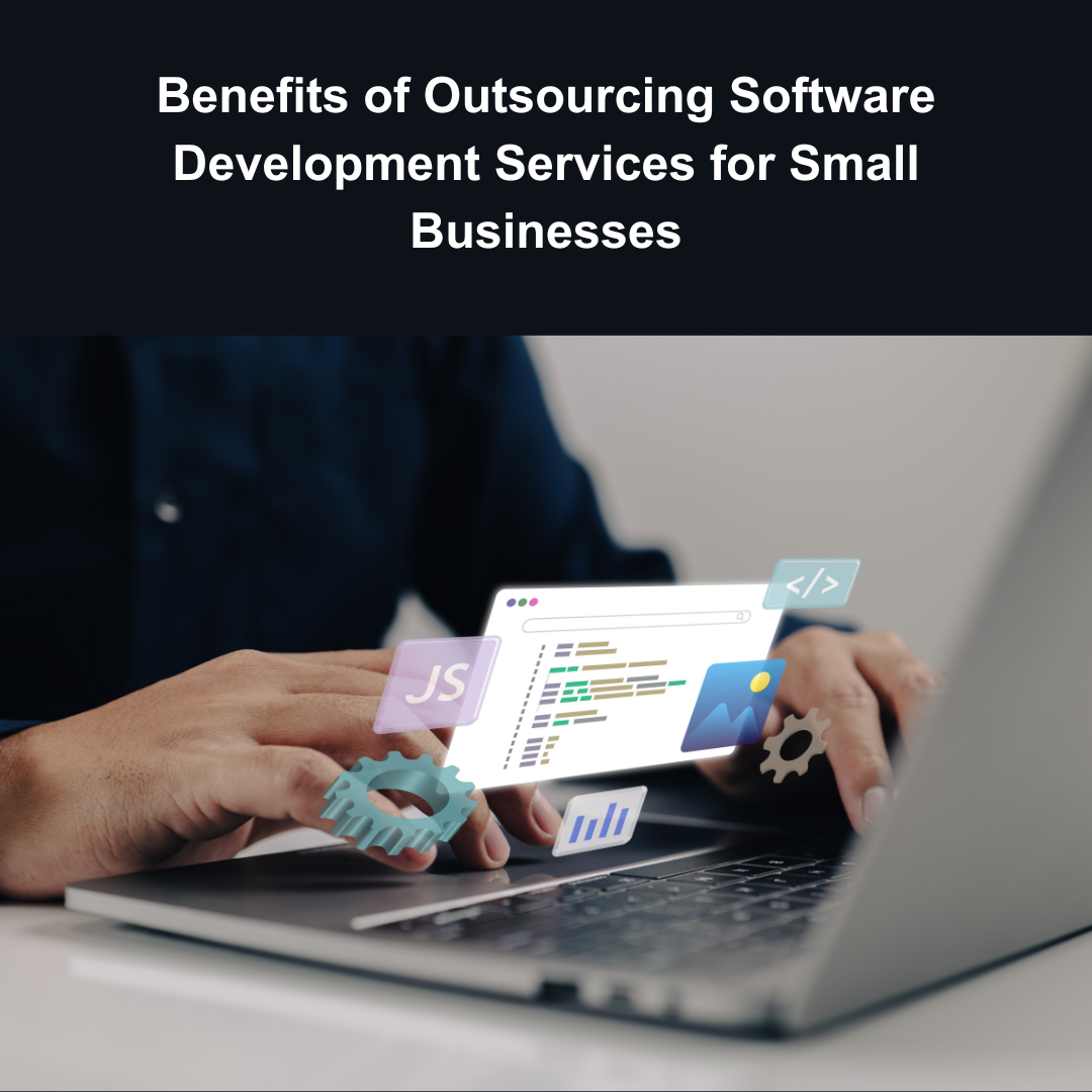 Benefits of Outsourcing Software Development Services for Small Businesses