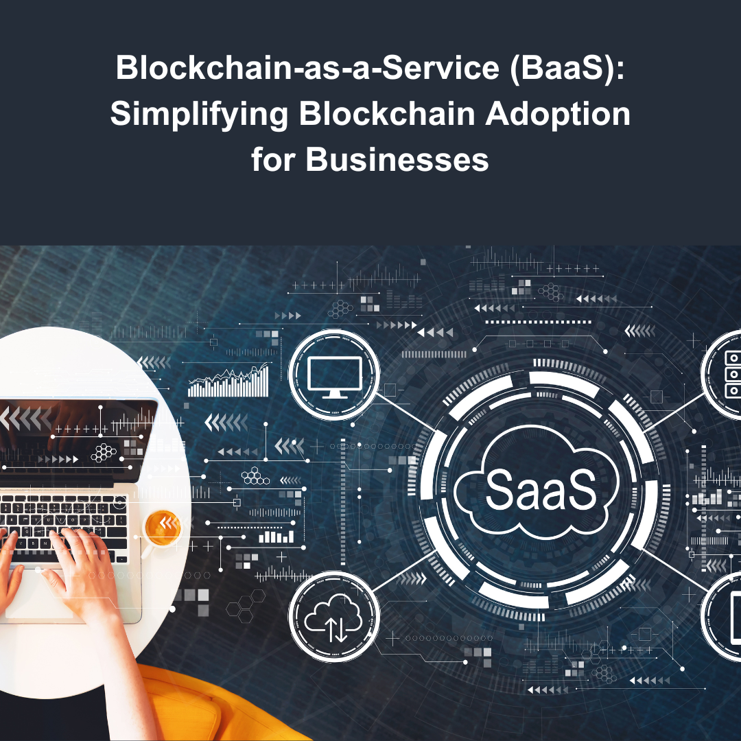 Blockchain-as-a-Service (BaaS): Simplifying Blockchain Adoption for Businesses