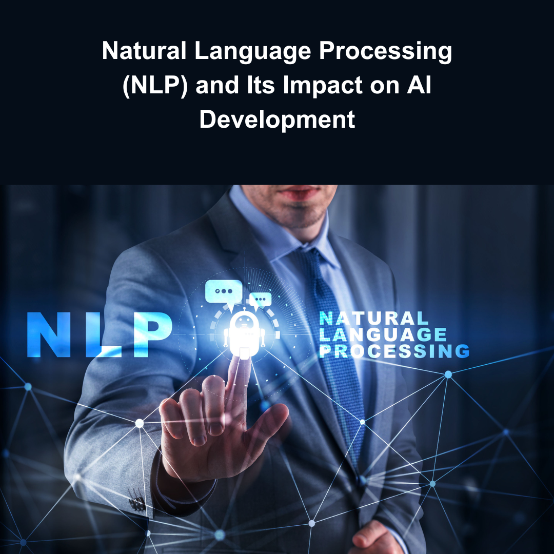 Natural Language Processing (NLP) and Its Impact on AI Development